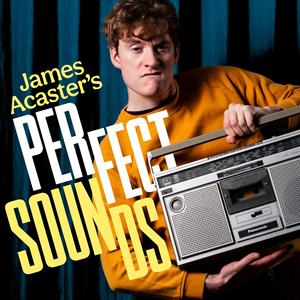James Acasters Perfect Sounds Podcast